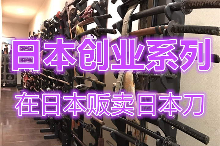 日本创业系列，在日本贩卖日本刀